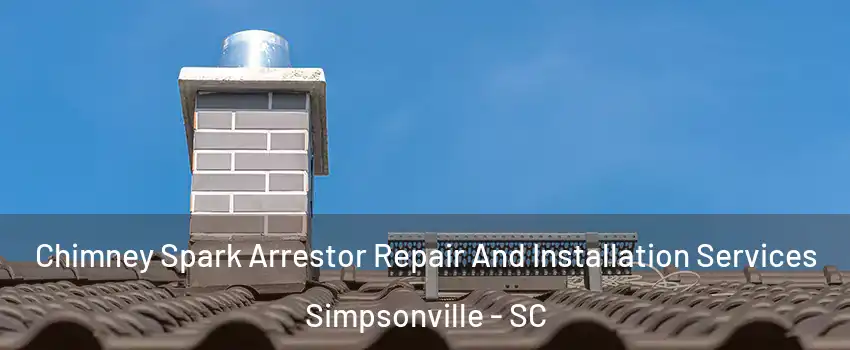  Chimney Spark Arrestor Repair And Installation Services Simpsonville - SC