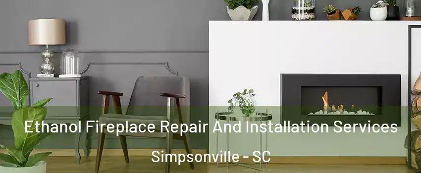  Ethanol Fireplace Repair And Installation Services Simpsonville - SC