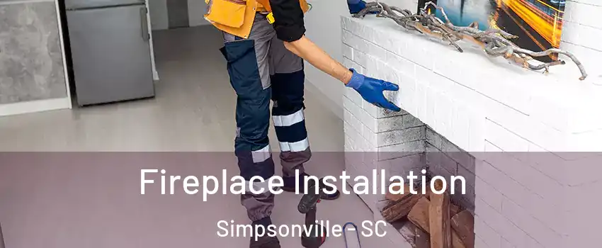  Fireplace Installation Simpsonville - SC