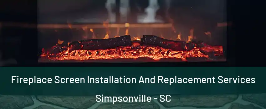  Fireplace Screen Installation And Replacement Services Simpsonville - SC