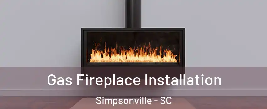  Gas Fireplace Installation Simpsonville - SC