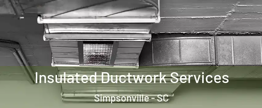  Insulated Ductwork Services Simpsonville - SC
