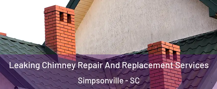  Leaking Chimney Repair And Replacement Services Simpsonville - SC