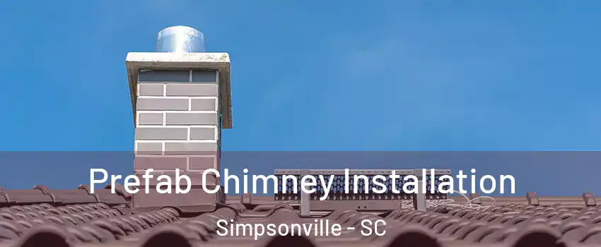  Prefab Chimney Installation Simpsonville - SC