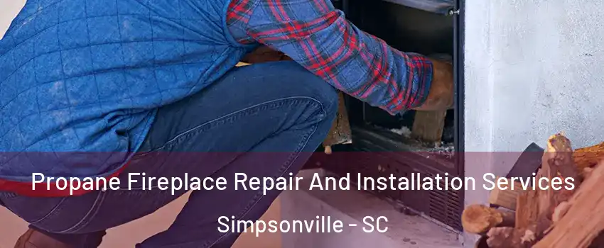 Propane Fireplace Repair And Installation Services Simpsonville - SC