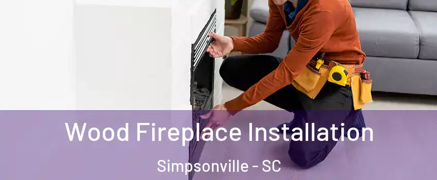 Wood Fireplace Installation Simpsonville - SC