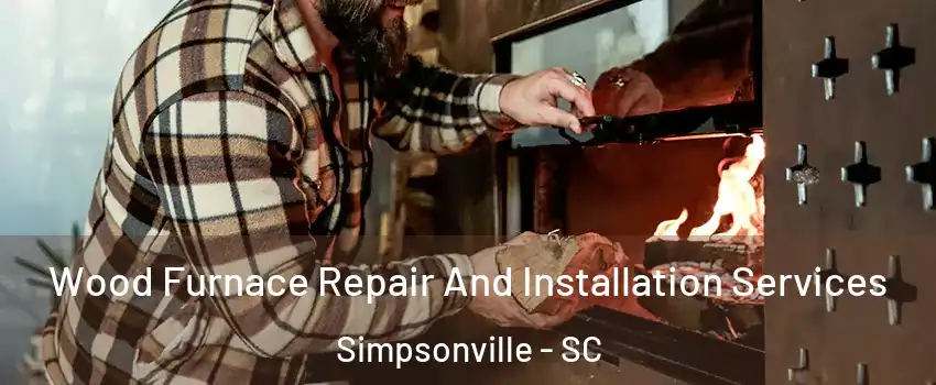 Wood Furnace Repair And Installation Services Simpsonville - SC